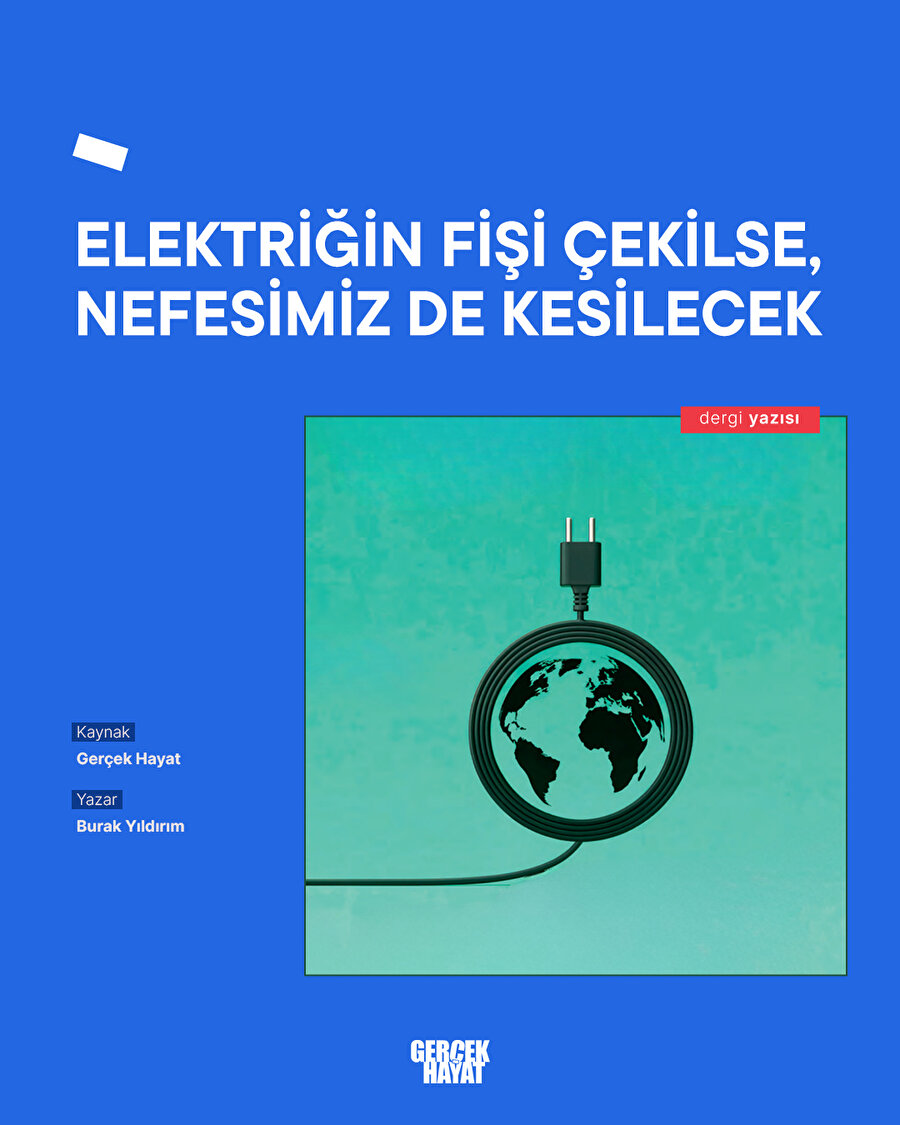 ELEKTRİĞİN FİŞİ ÇEKİLSE, NEFESİMİZ DE KESİLECEK