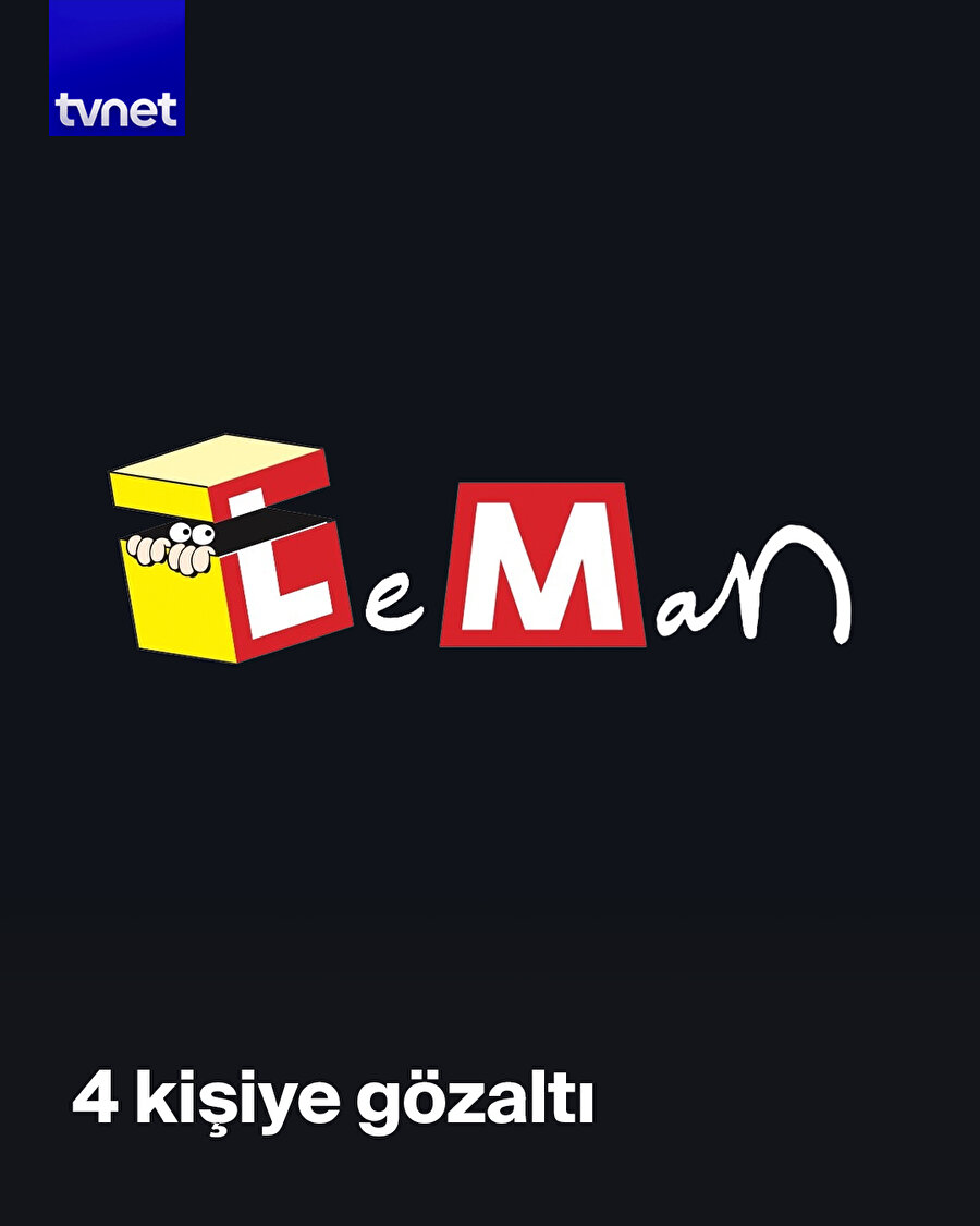 Leman’a soruşturma ve gözaltı kararı