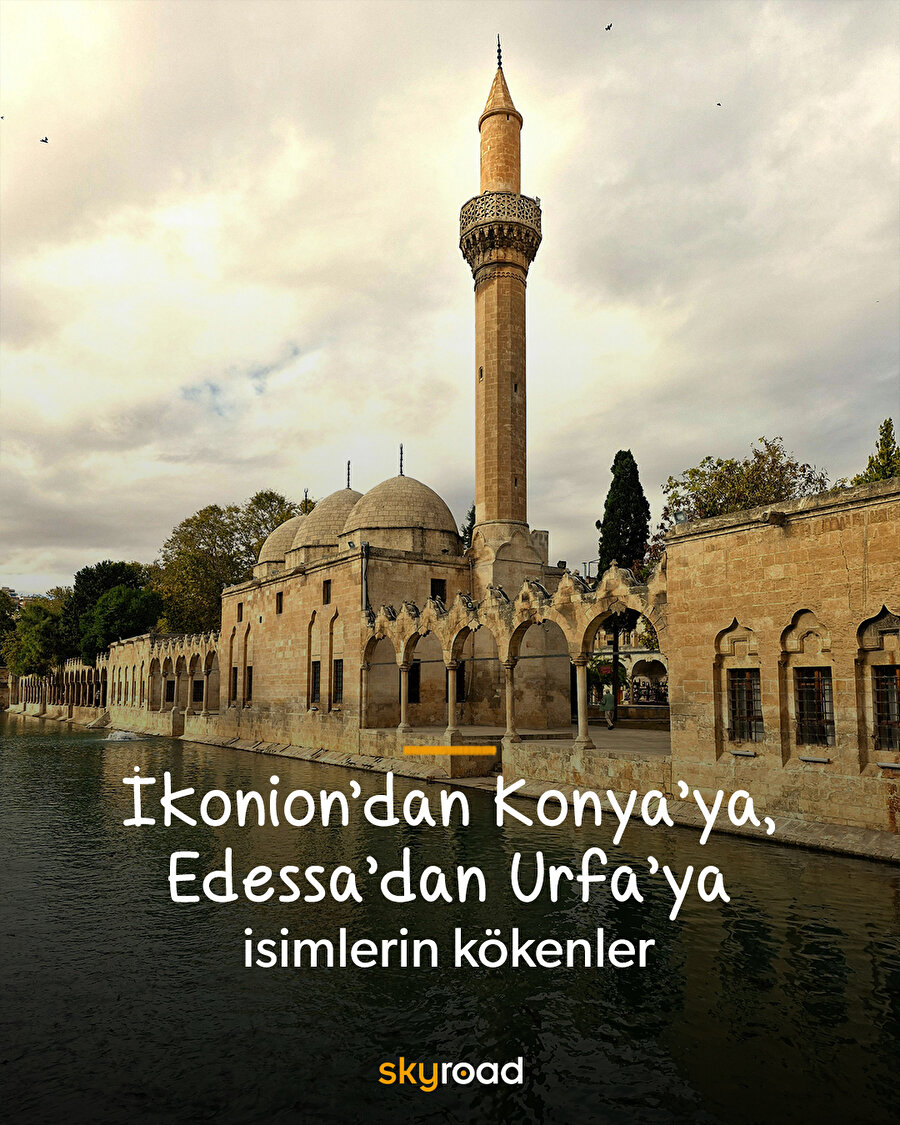İkonion’dan Konya’ya, Edessa’dan Urfa’ya isimlerin kökenler 🤔