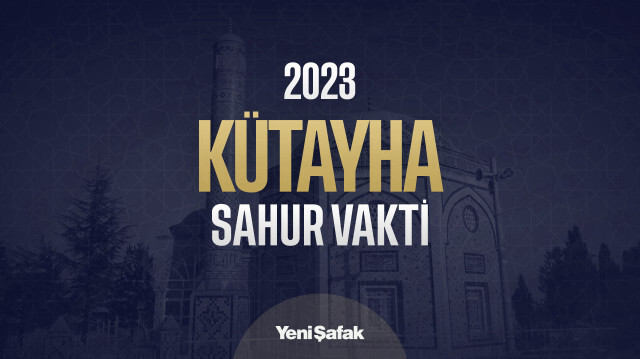 Kütahya imsak vakti kaçta? Kütahya sabah ezanı ve sabah namazı saati kaç?