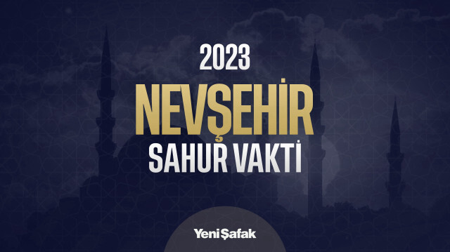 Nevşehir imsak, sahur ve iftar vakitleri 2023