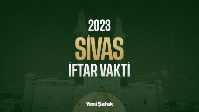 Sivas iftar vakti kaçta? Sivas akşam ezanı ve akşam namazı saati kaç?