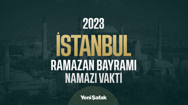 2023 İstanbul Ramazan Bayram Namazı Saat Kaçta?