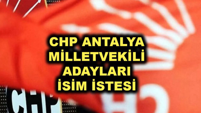 CHP ANTALYA MİLLETVEKİLİ ADAYLARI İSİM İSTESİ