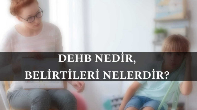 DEHB nedir, neden olur, belirtileri nelerdir? 