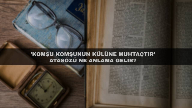 ‘Komşu Komşunun Külüne Muhtaçtır’ atasözü ne anlama gelir?