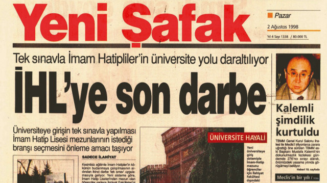 İmam hatip lisesinde okuyan öğrencilerin yükseköğretime devam etme hakları da türlü uygulamalar ile engellenmeye çalışıldı. Üniversiteye girişin tek sınavla yapılması imam hatip mezunlarının istediği branşı seçmesini önleme amacı taşıyordu. Yeni Şafak bu konuyu, “İHL’ye son darbe” manşeti ile gündeme taşıdı.