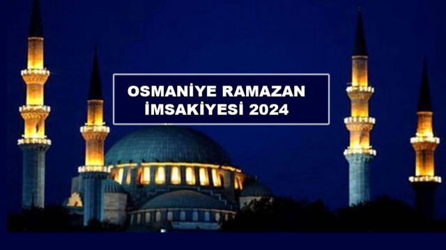 Osmaniye Ramazan İmsakiyesi 2024 sahur vakti, iftar saati