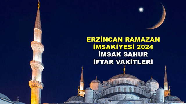Erzincan Ramazan imsakiyesi 2024 imsak sahur iftar vakitleri