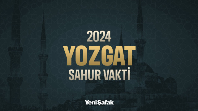 Yozgat sahur vakti 2024 Ramazan imsakiyesi