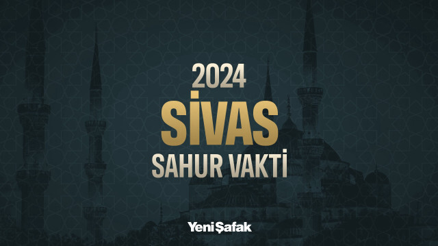 Sivas sahur vakti 2024 Ramazan imsakiyesi