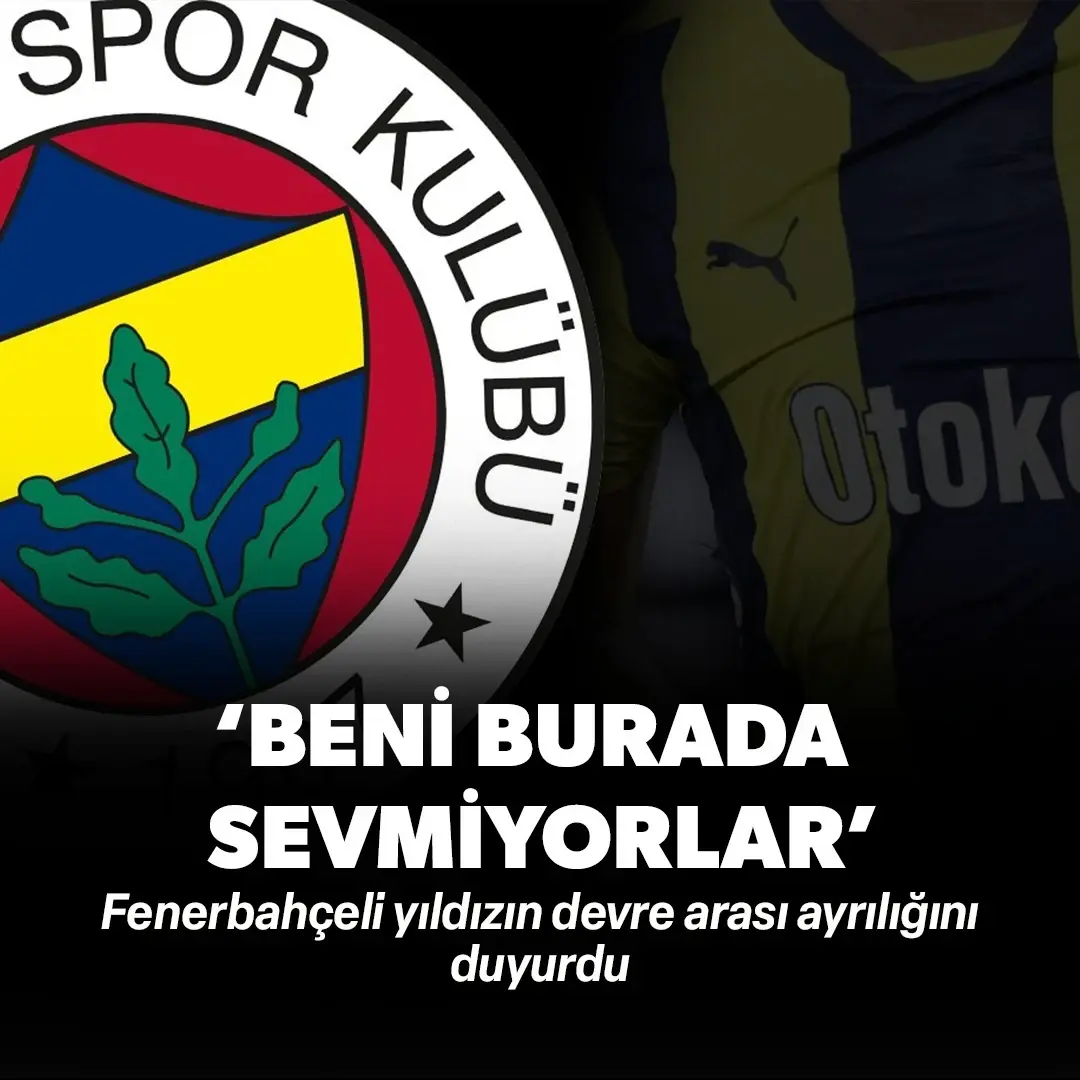 Fenerbahçeli yıldızın devre arası ayrılığını duyurdu: ‘Beni burada sevmiyorlar’