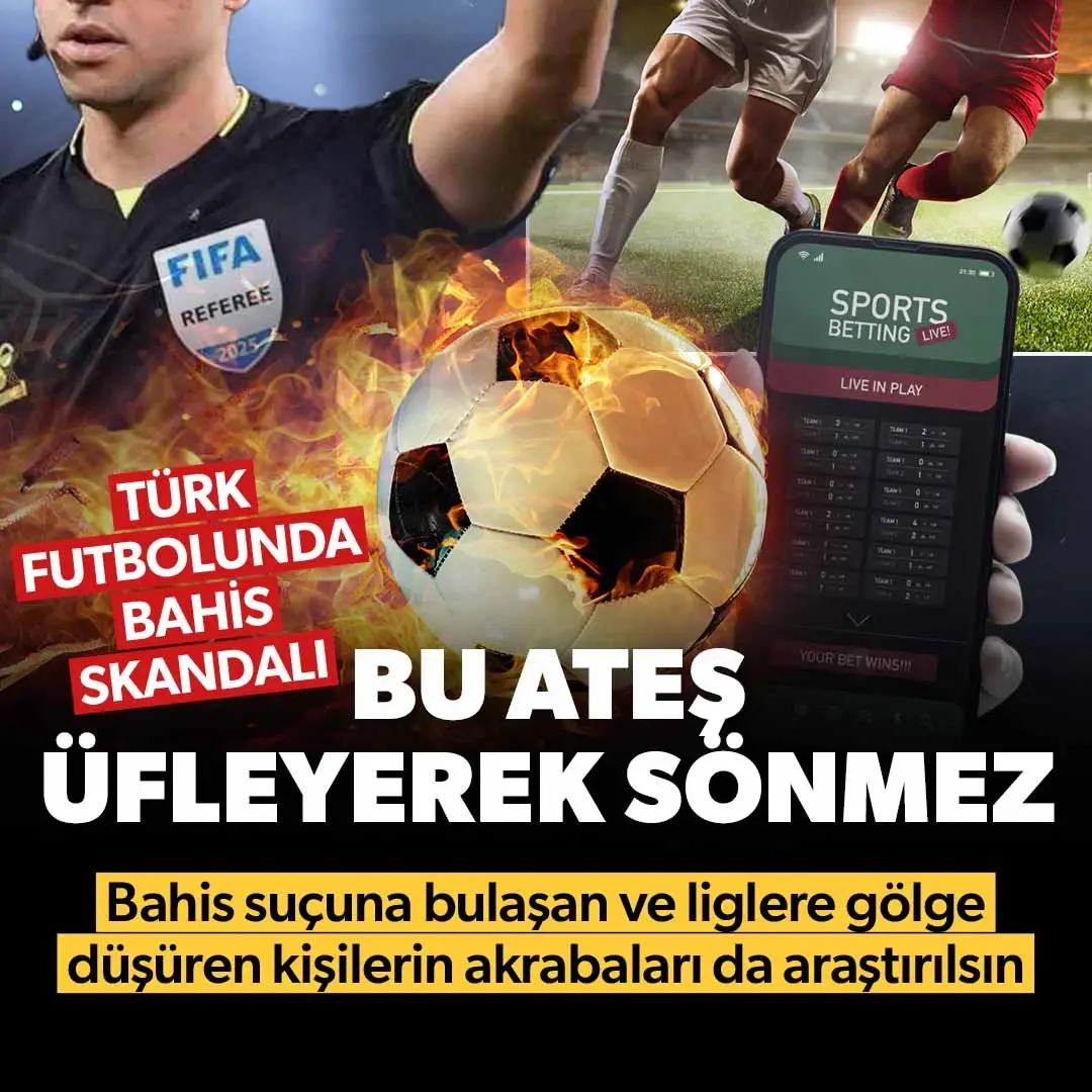 Bahis ateşi üfleyerek sönmez: Akrabaları da araştırılsın