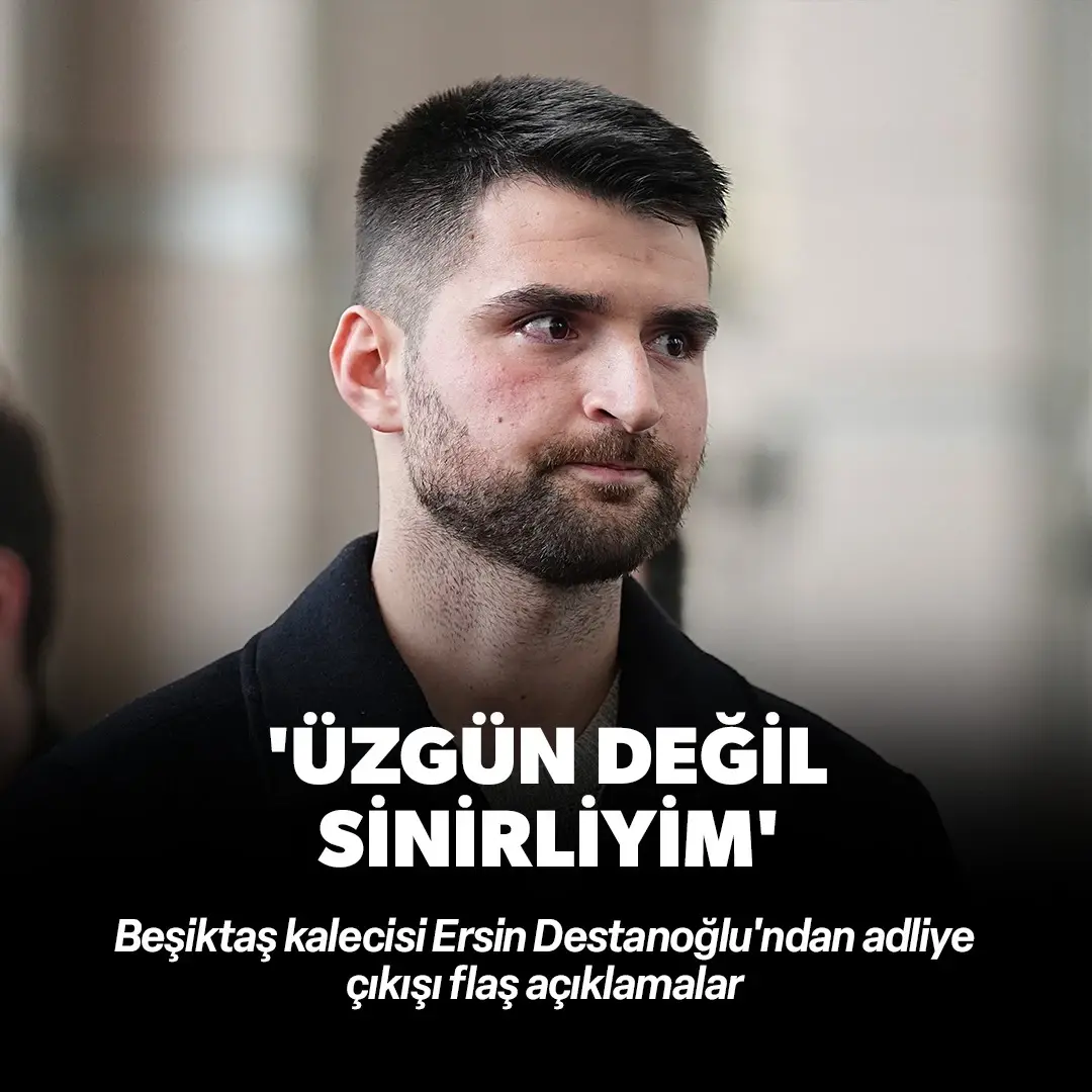 Ersin Destanoğlu: Üzgün değil sinirliyim