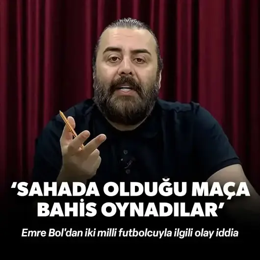 Emre Bol'dan olay iddia: İki milli futbolcu sahada olduğu maça bahis oynadı
