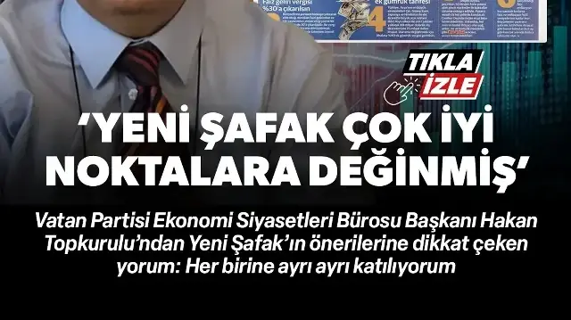 Vatan Partisi Ekonomi Siyasetleri Bürosu Başkanı Hakan Topkurulu’ndan Yeni Şafak’ın önerilerine dikkat çeken yorum