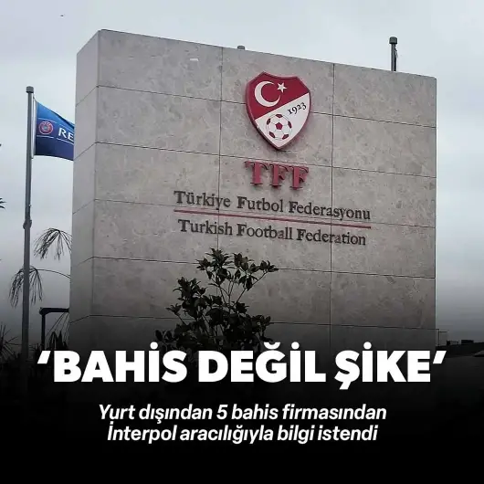 'Bahis değil şike: Yurt dışından İnterpol aracılığıyla bilgi istendi'
