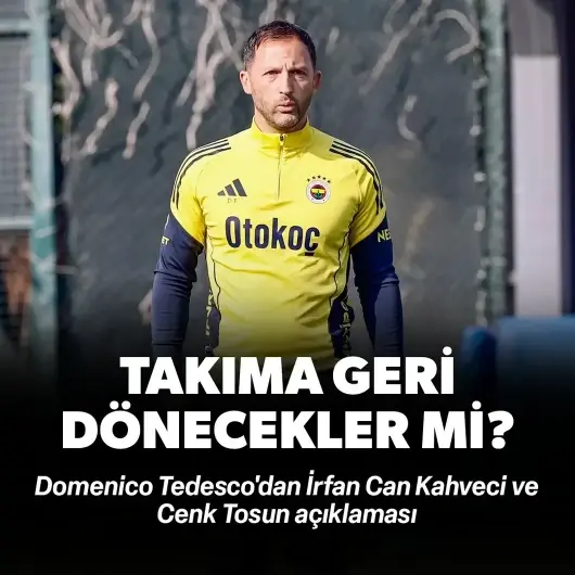 Domenico Tedesco'dan İrfan Can Kahveci ve Cenk Tosun açıklaması: Takıma geri dönecekler mi?