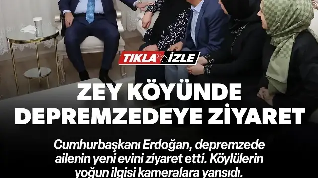 Cumhurbaşkanı Erdoğan'dan Zey köyünde depremzede aileye ziyaret