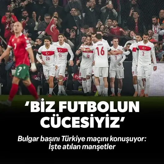 Bulgar basınından Türkiye maçı yorumu: Biz futbolun cücesiyiz