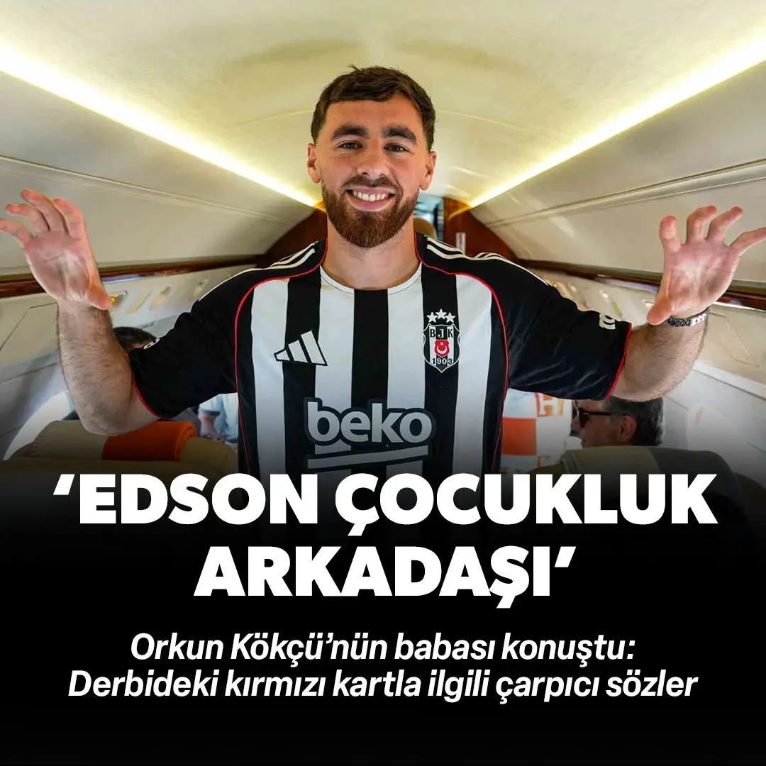 Orkun Kökçü'nün babasından çarpıcı kırmızı kart sözleri! "Edson çocukluk arkadaşı"