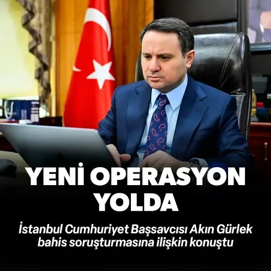 İstanbul Cumhuriyet Başsavcısı Akın Gürlek açıkladı! Bahis soruşturmasında yeni dalga geliyor 
