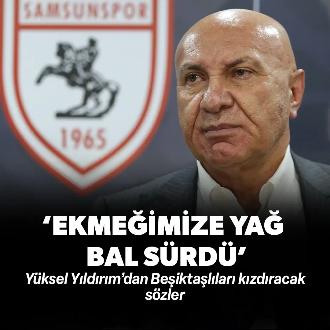 Yüksel Yıldırım’dan Beşiktaşlıları kızdıracak sözler: ‘Ekmeğimize yağ, bal sürdü’