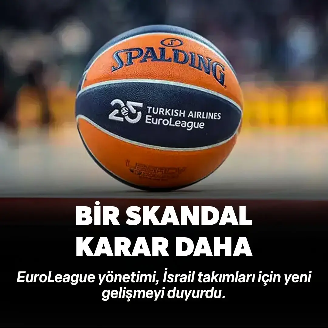 Euroleague'den bir skandal karar daha: Yeniden İsrail'de oynanacak