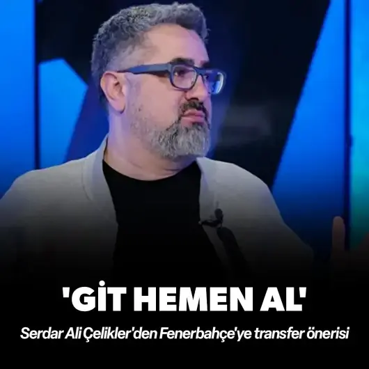 Serdar Ali Çelikler'den Fenerbahçe'ye transfer önerisi: Git hemen al