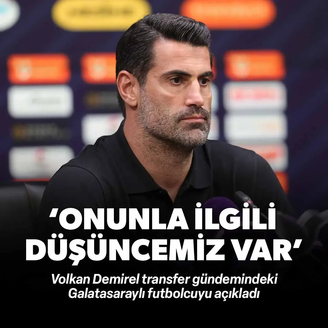 Volkan Demirel Galatasaraylı futbolcuyu açıkladı: Onunla ilgili düşüncemiz var