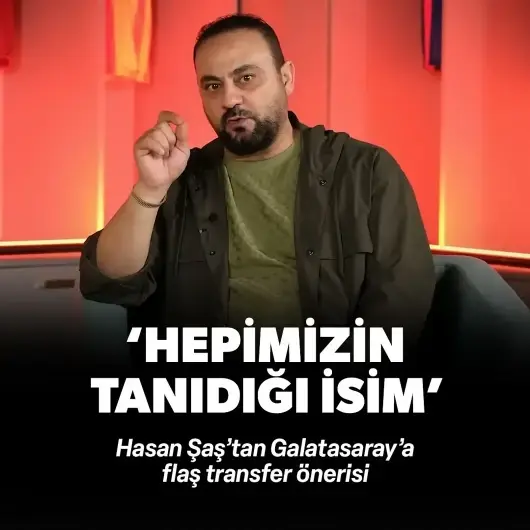 Hasan Şaş'tan Galatasaray'a flaş transfer önerisi! "Hepimizin tanıdığı isim"