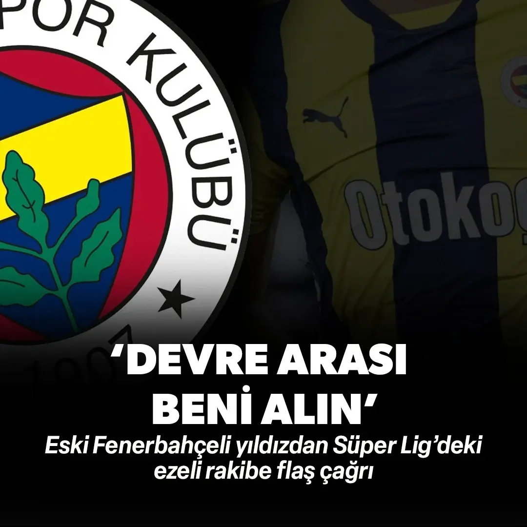 Eski Fenerbahçeli yıldızdan Süper Lig’deki ezeli rakibe flaş çağrı: ‘Devre arası beni alın’