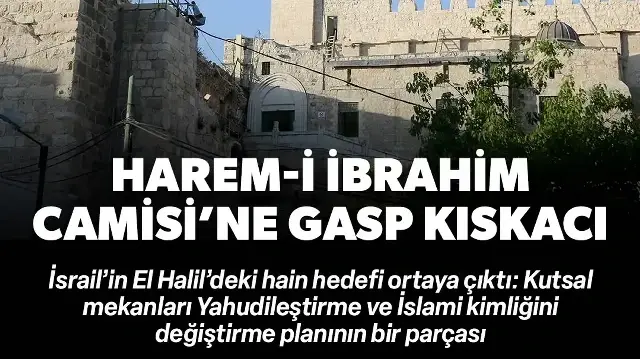 Hain planları ortaya çıktı: İsrail Harem-i İbrahim Camisi'nin tamamına el koymaya çalışıyor