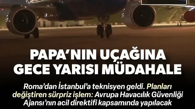 İstanbul'a teknisyen geldi: Papa'nın uçağına yazılım yüklemesi