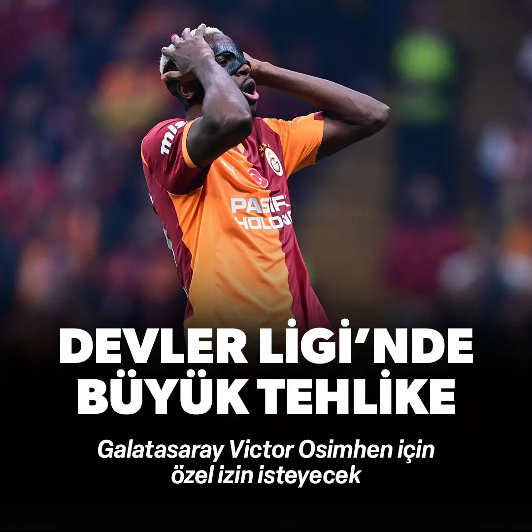 Devler Ligi'nde Galatasaray'ı bekleyen büyük tehlike! Osimhen için izin istenecek