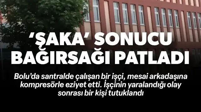 Kompresörle 'şaka' yapılan işçinin kalın bağırsağı patladı