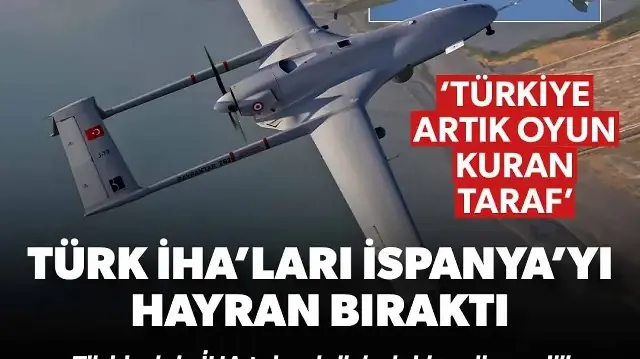 Türk İHA’ları İspanyolları hayran bıraktı: Türkiye artık oyun kuran taraf