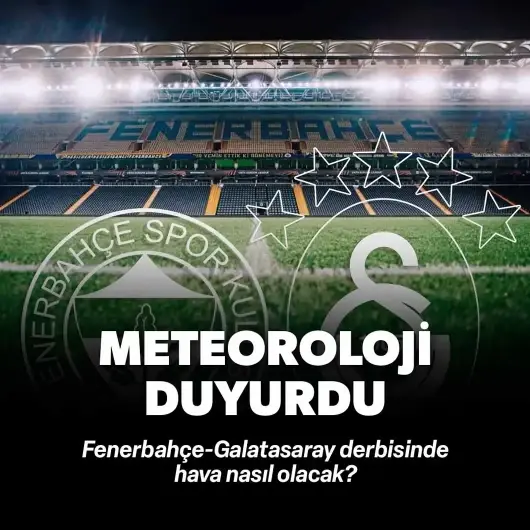 Derbide hava nasıl olacak? Meteoroloji duyurdu