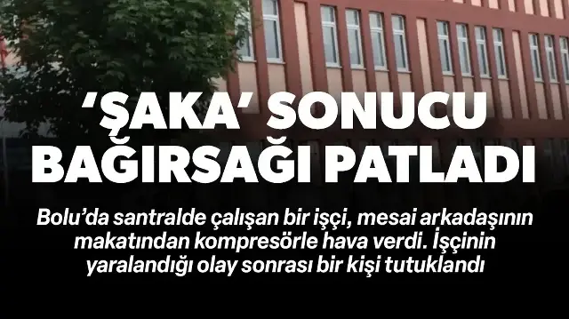 Kompresörle 'şaka' yapılan işçinin kalın bağırsağı patladı
