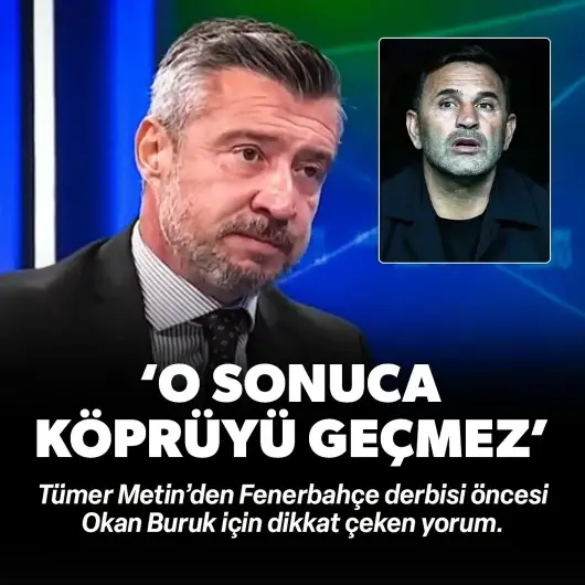 Tümer Metin'den derbi için çarpıcı yorum: 'O sonuca köprüyü geçmez Okan hoca'