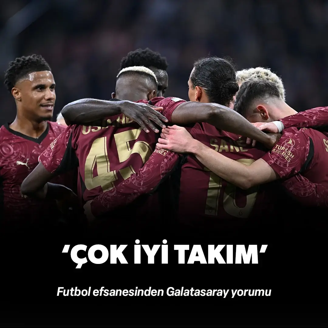 Futbol efsanesinden Galatasaray yorumu: ‘Çok iyi bir takım’