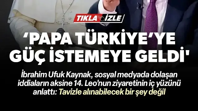 İbrahim Ufuk Kaynak Papa'nın ziyaretinin iç yüzünü anlattı: Türkiye'ye güç istemeye geldi