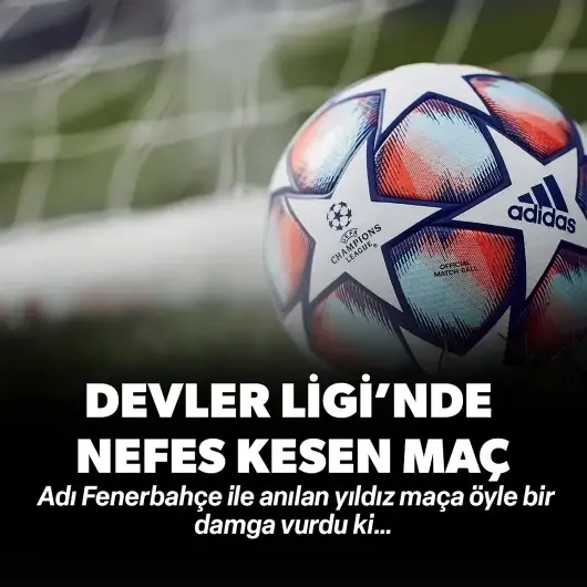 Şampiyonlar Ligi'nde nefes kesen maç! Adı Fenerbahçe ile anılan yıldız maça öyle bir damga vurdu ki…