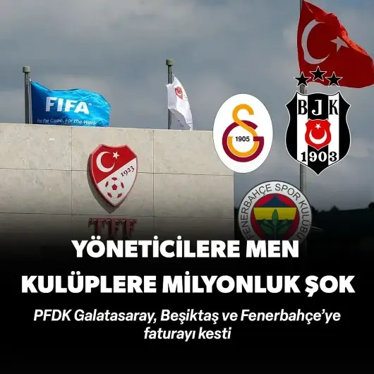 PFDK Galatasaray, Beşiktaş ve Fenerbahçe’ye faturayı kesti: Yöneticilere men, kulüplere milyonluk şok!