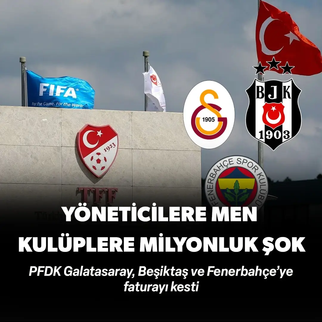 PFDK Galatasaray, Beşiktaş ve Fenerbahçe’ye faturayı kesti: Yöneticilere men, kulüplere milyonluk şok!