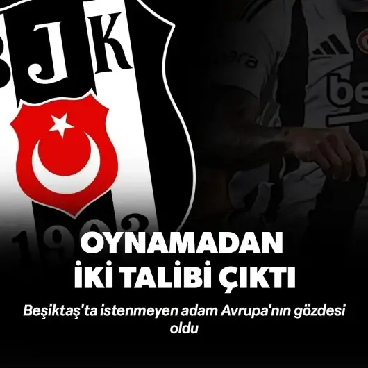 Beşiktaş'ta istenmeyen adam Avrupa'nın gözdesi oldu! Son 6 maçın 5'inde kadro dışı kalan yıldıza çifte talip