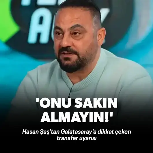 Hasan Şaş'tan Galatasaray'a dikkat çeken transfer uyarısı: Onu almayın!