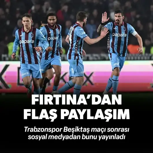 Trabzonspor Beşiktaş maçı sonrası flaş paylaşım