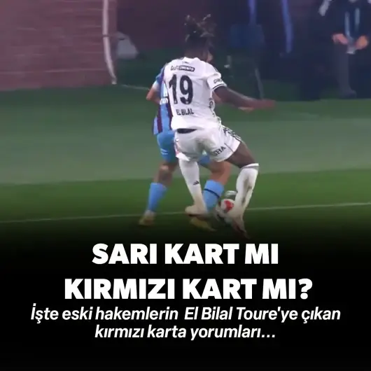 Trabzonspor - Beşiktaş derbisinde El Bilal Toure'ye çıkan kırmızı kart doğru mu? İşte eski hakemlerin yorumları…