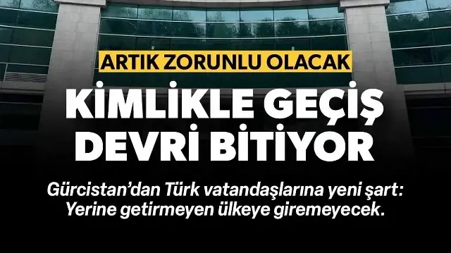 Türkiye - Gürcistan arası geçişlerde yeni dönem: Kimlik ve pasaporta ek olarak zorunlu hale geliyor